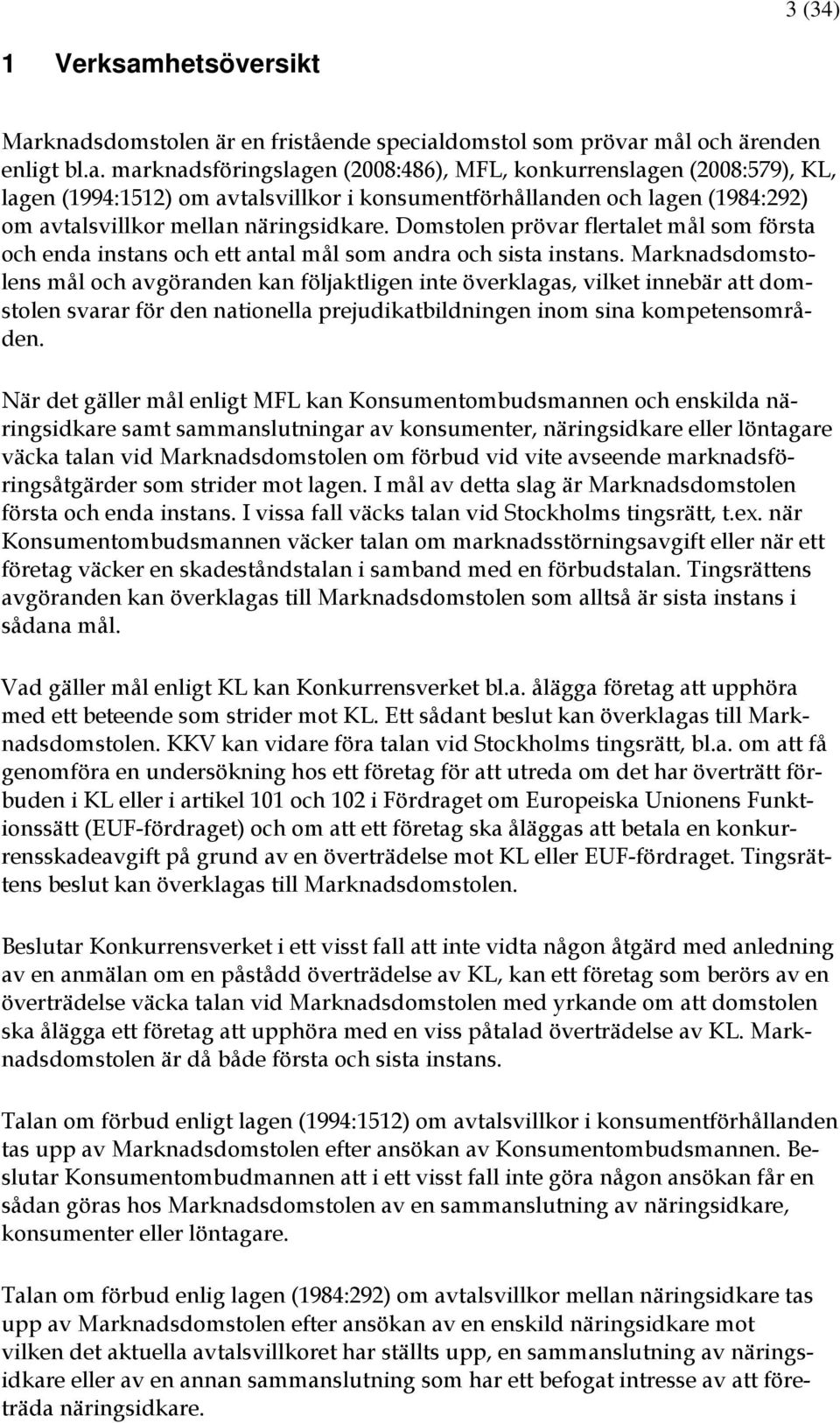 knadsdomstolen är en fristående specialdomstol som prövar mål och ärenden enligt bl.a. marknadsföringslagen (2008:486), MFL, konkurrenslagen (2008:579), KL, lagen (1994:1512) om avtalsvillkor i konsumentförhållanden och lagen (1984:292) om avtalsvillkor mellan näringsidkare.