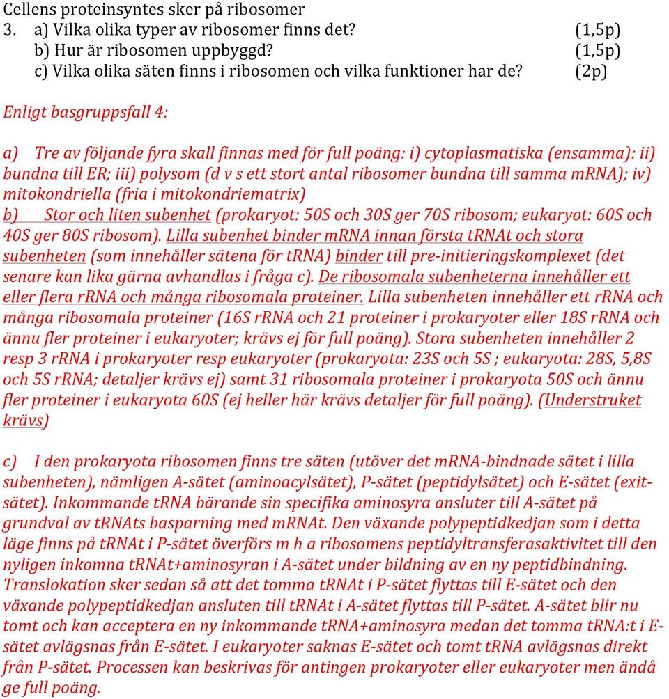 mrna); iv) mitokondriella (fria i mitokondriematrix) b) Stor och liten subenhet (prokaryot: 50S och 30S ger 70S ribosom; eukaryot: 60S och 40S ger 80S ribosom).