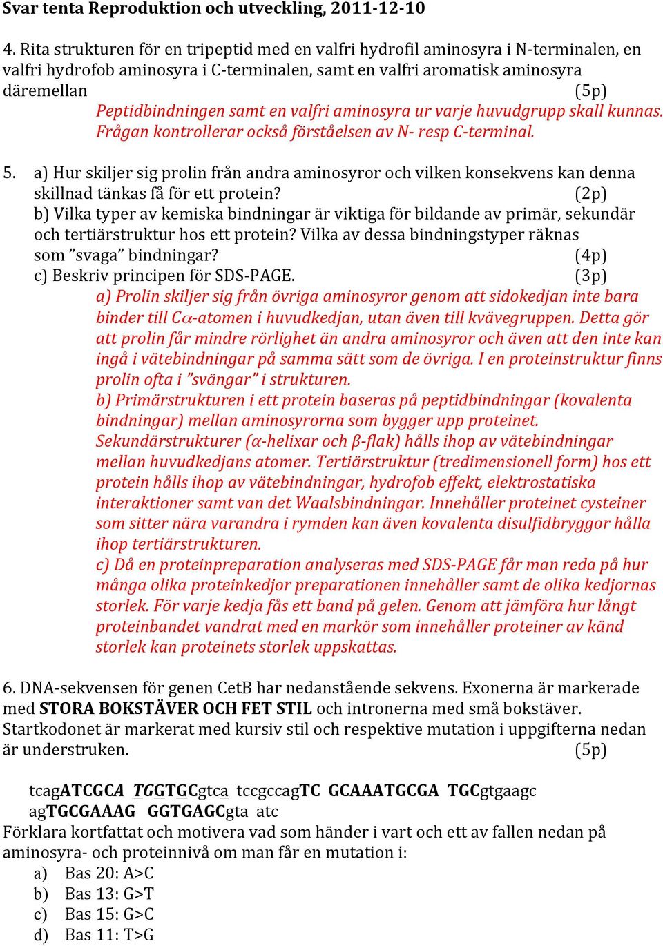 samt en valfri aminosyra ur varje huvudgrupp skall kunnas. Frågan kontrollerar också förståelsen av N- resp C- terminal. 5.