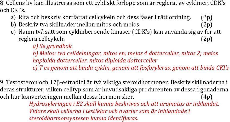 b) Meios: två celldelningar, mitos en; meios 4 dotterceller, mitos 2; meios haploida dotterceller, mitos diploida dotterceller c) T ex genom att binda cyklin, genom att fosforyleras, genom att binda