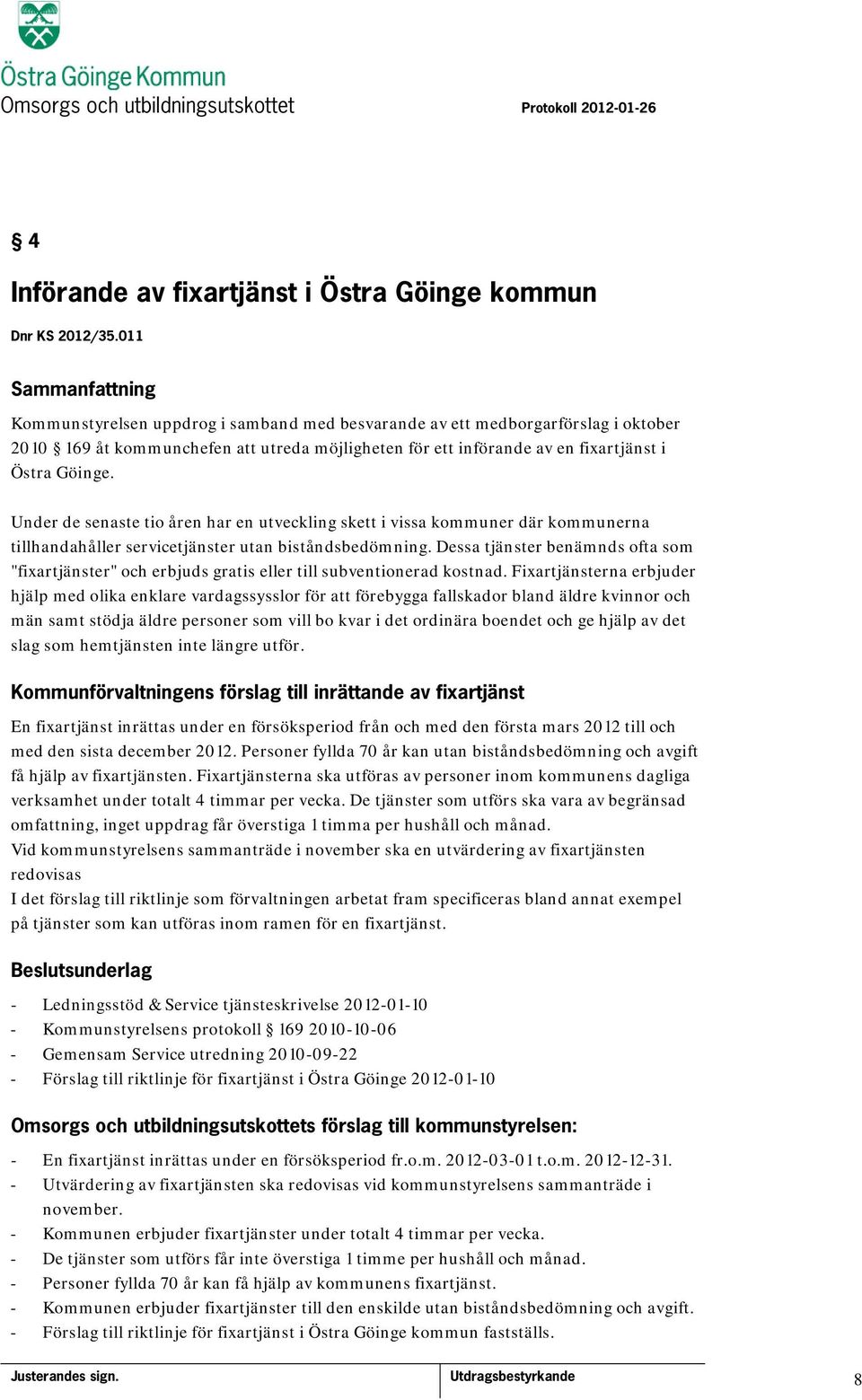 Under de senaste tio åren har en utveckling skett i vissa kommuner där kommunerna tillhandahåller servicetjänster utan biståndsbedömning.