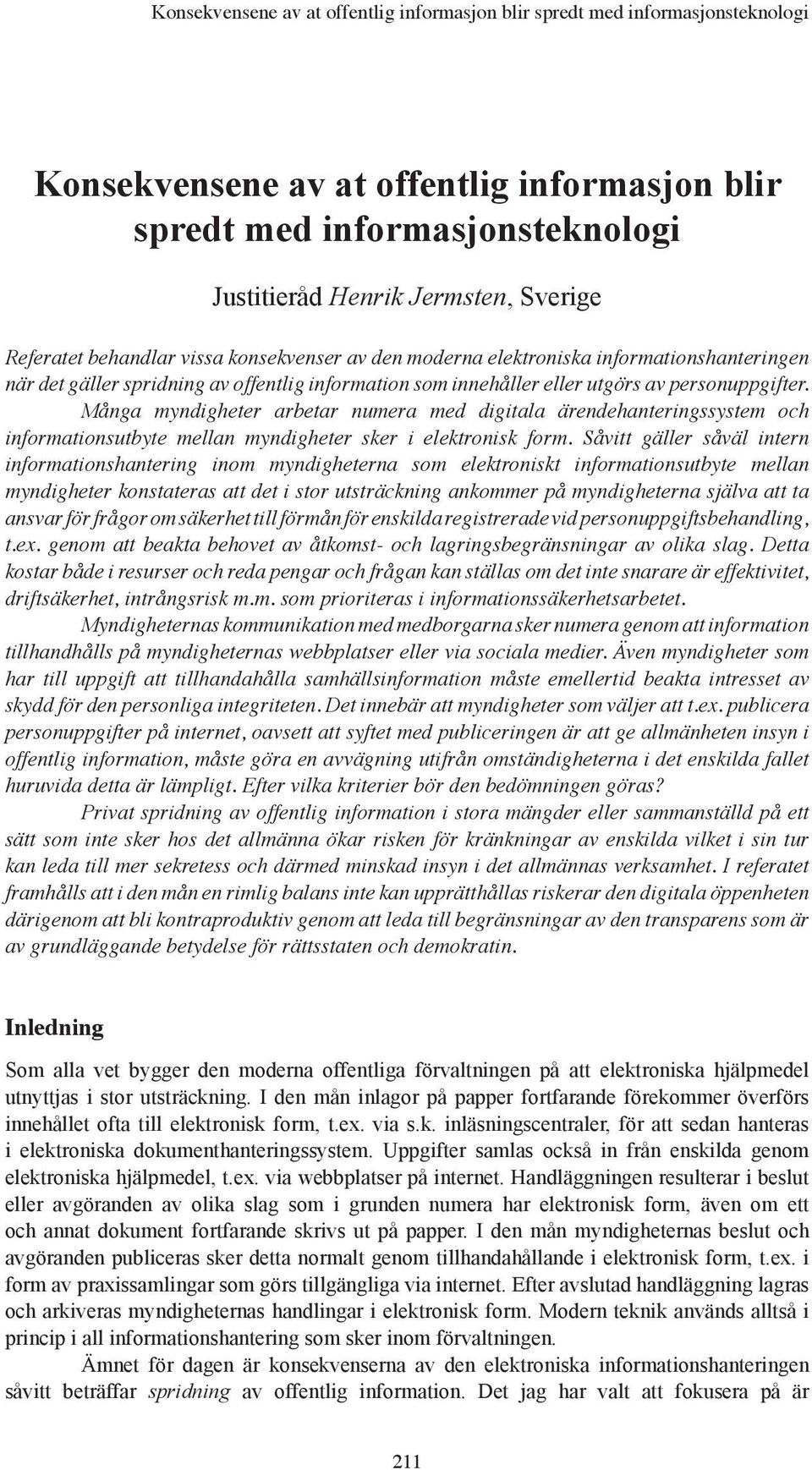 Många myndigheter arbetar numera med digitala ärendehanteringssystem och informationsutbyte mellan myndigheter sker i elektronisk form.