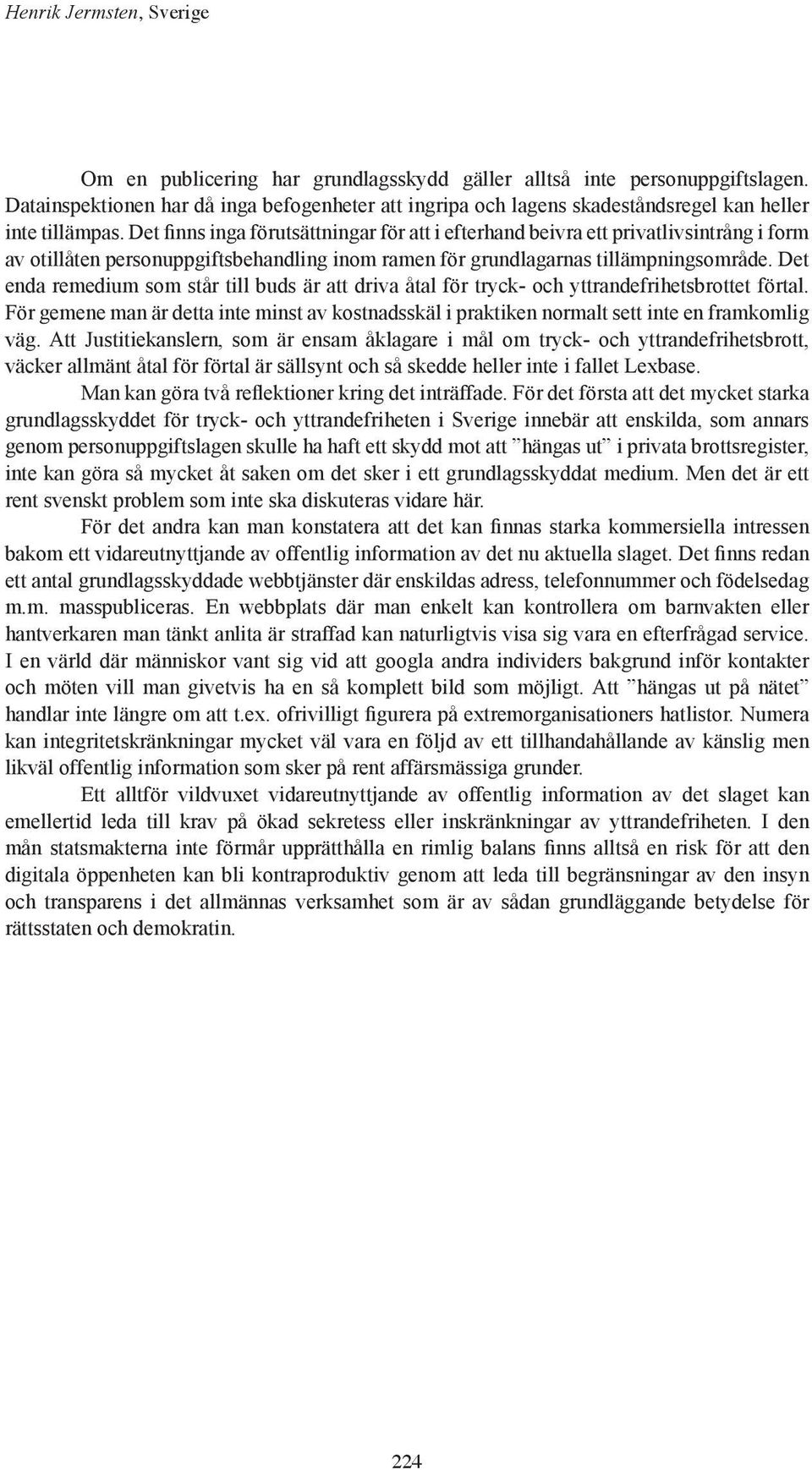 Det finns inga förutsättningar för att i efterhand beivra ett privatlivsintrång i form av otillåten personuppgiftsbehandling inom ramen för grundlagarnas tillämpningsområde.