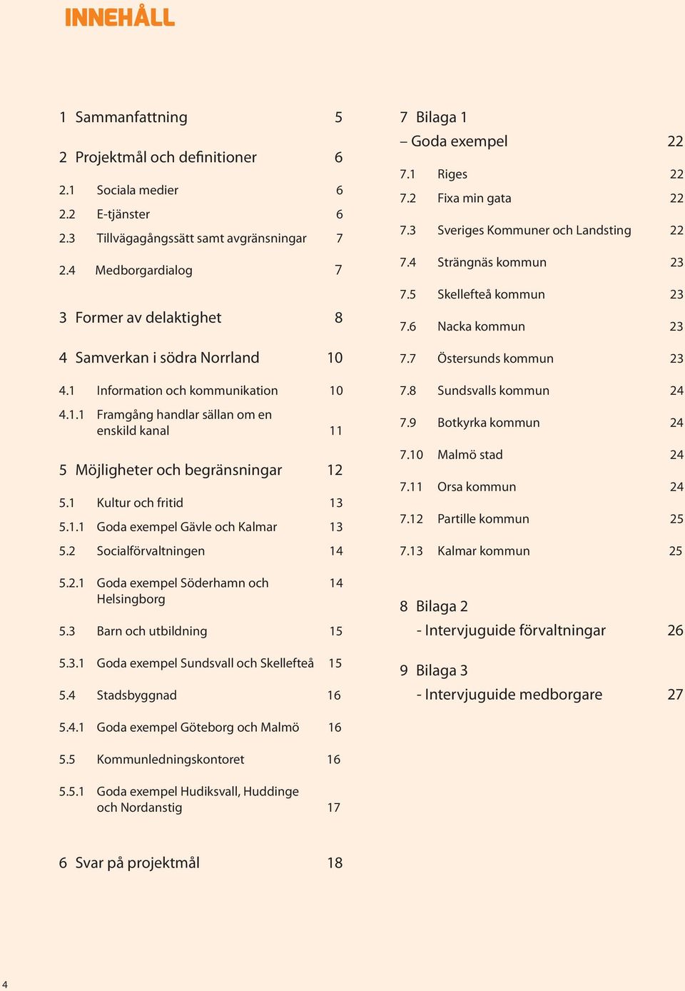 1 Kultur och fritid 13 5.1.1 Goda exempel Gävle och Kalmar 13 5.2 Socialförvaltningen 14 5.2.1 Goda exempel Söderhamn och 14 Helsingborg 5.3 Barn och utbildning 15 5.3.1 Goda exempel Sundsvall och Skellefteå 15 5.