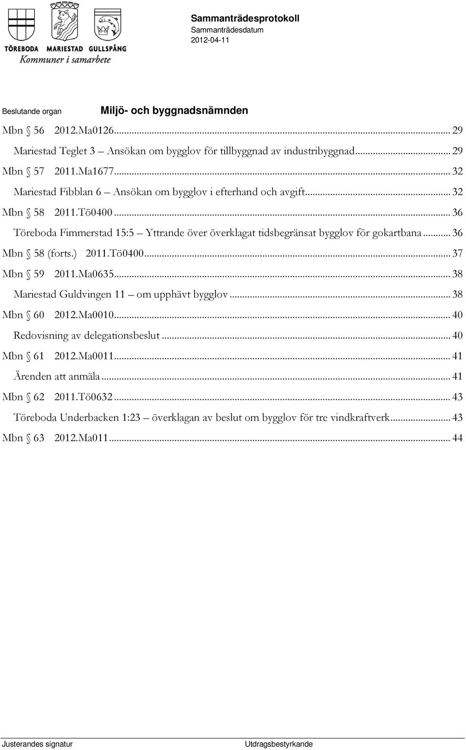 .. 36 Töreboda Fimmerstad 15:5 Yttrande över överklagat tidsbegränsat bygglov för gokartbana... 36 Mbn 58 (forts.) 2011.Tö0400... 37 Mbn 59 2011.Ma0635.