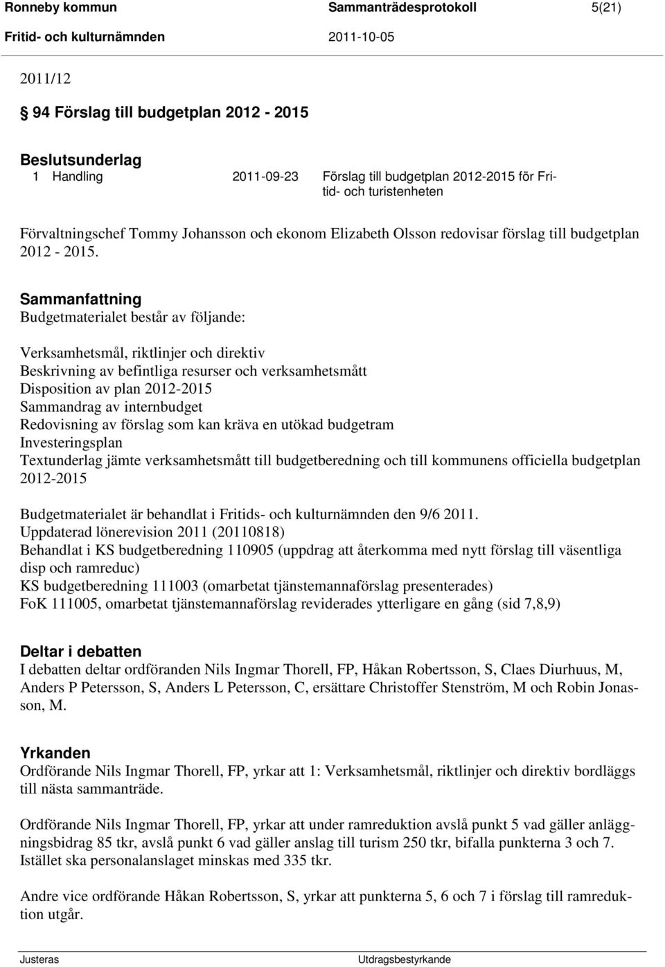 Sammanfattning Budgetmaterialet består av följande: Verksamhetsmål, riktlinjer och direktiv Beskrivning av befintliga resurser och verksamhetsmått Disposition av plan 2012-2015 Sammandrag av