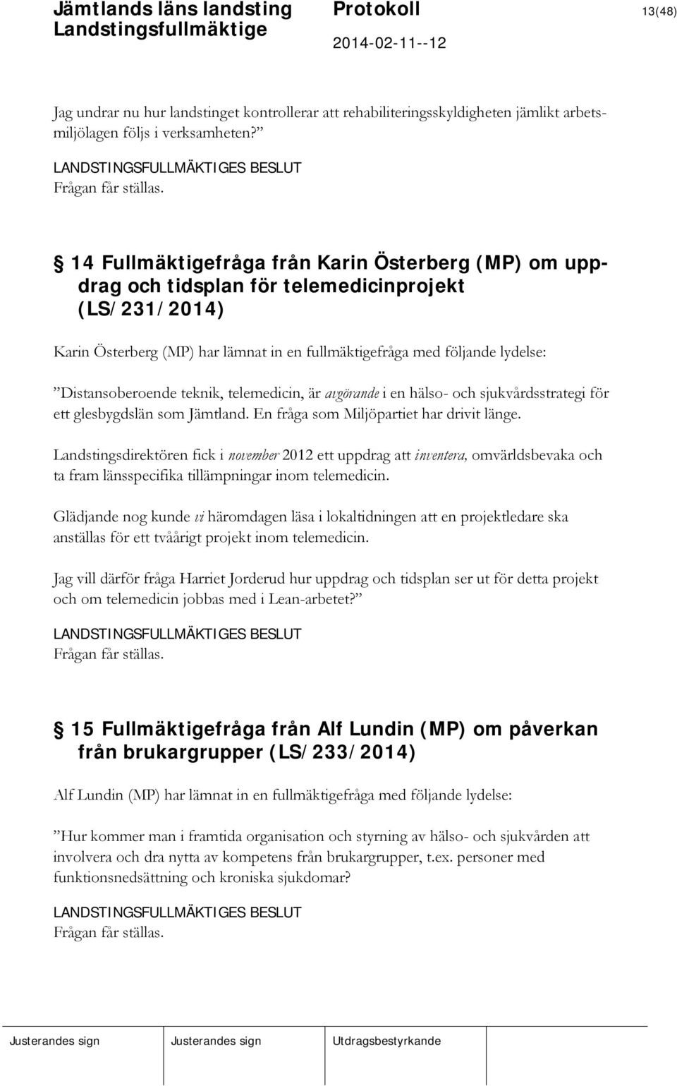 Distansoberoende teknik, telemedicin, är avgörande i en hälso- och sjukvårdsstrategi för ett glesbygdslän som Jämtland. En fråga som Miljöpartiet har drivit länge.