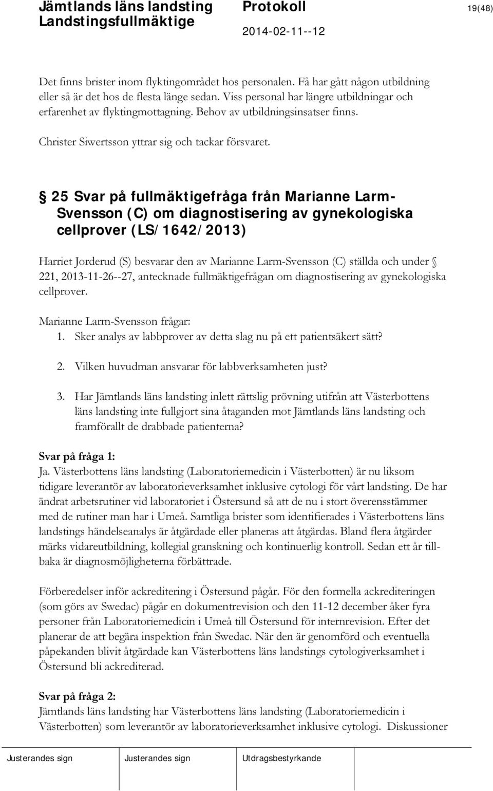 25 Svar på fullmäktigefråga från Marianne Larm- Svensson (C) om diagnostisering av gynekologiska cellprover (LS/1642/2013) Harriet Jorderud (S) besvarar den av Marianne Larm-Svensson (C) ställda och