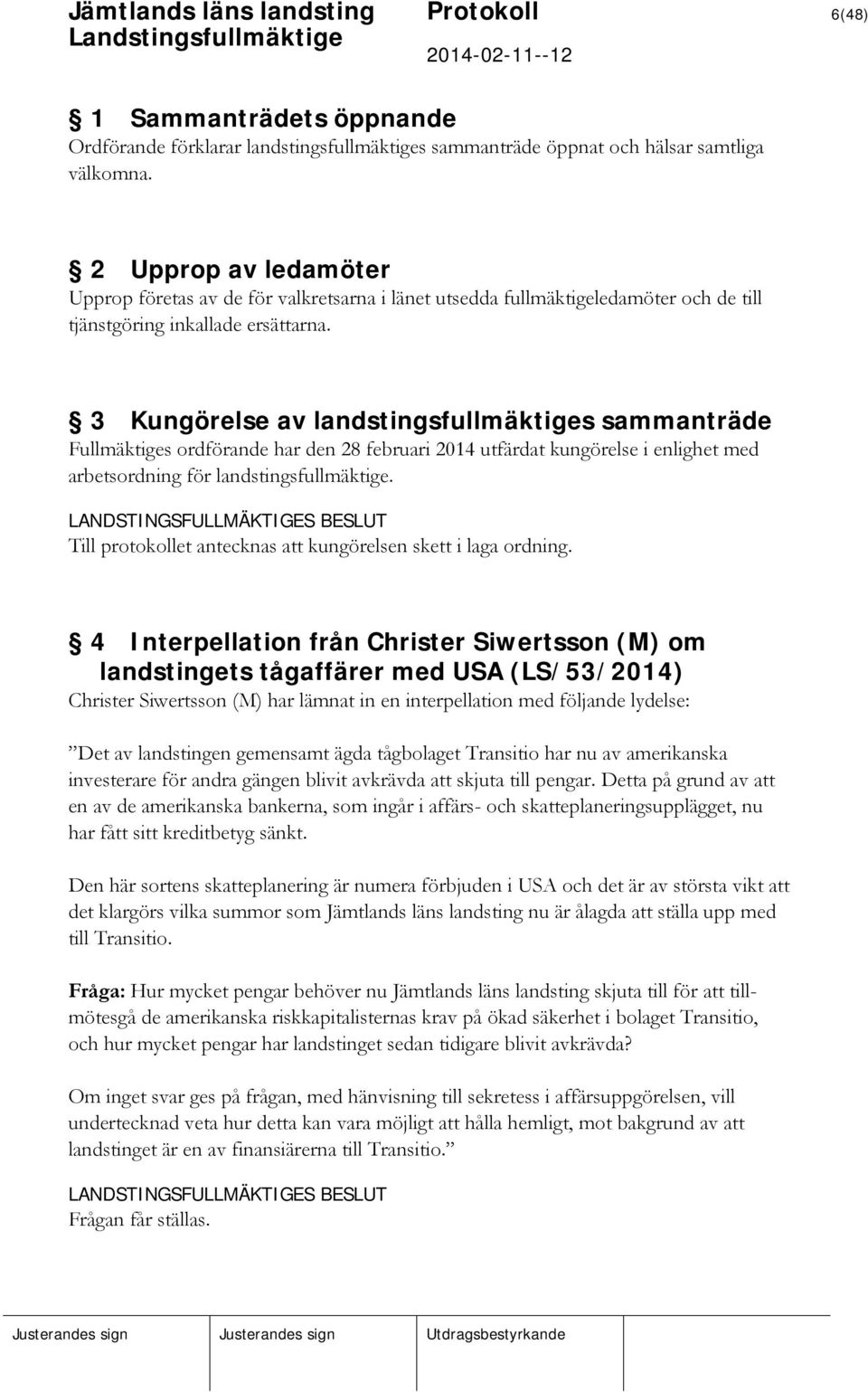 3 Kungörelse av landstingsfullmäktiges sammanträde Fullmäktiges ordförande har den 28 februari 2014 utfärdat kungörelse i enlighet med arbetsordning för landstingsfullmäktige.