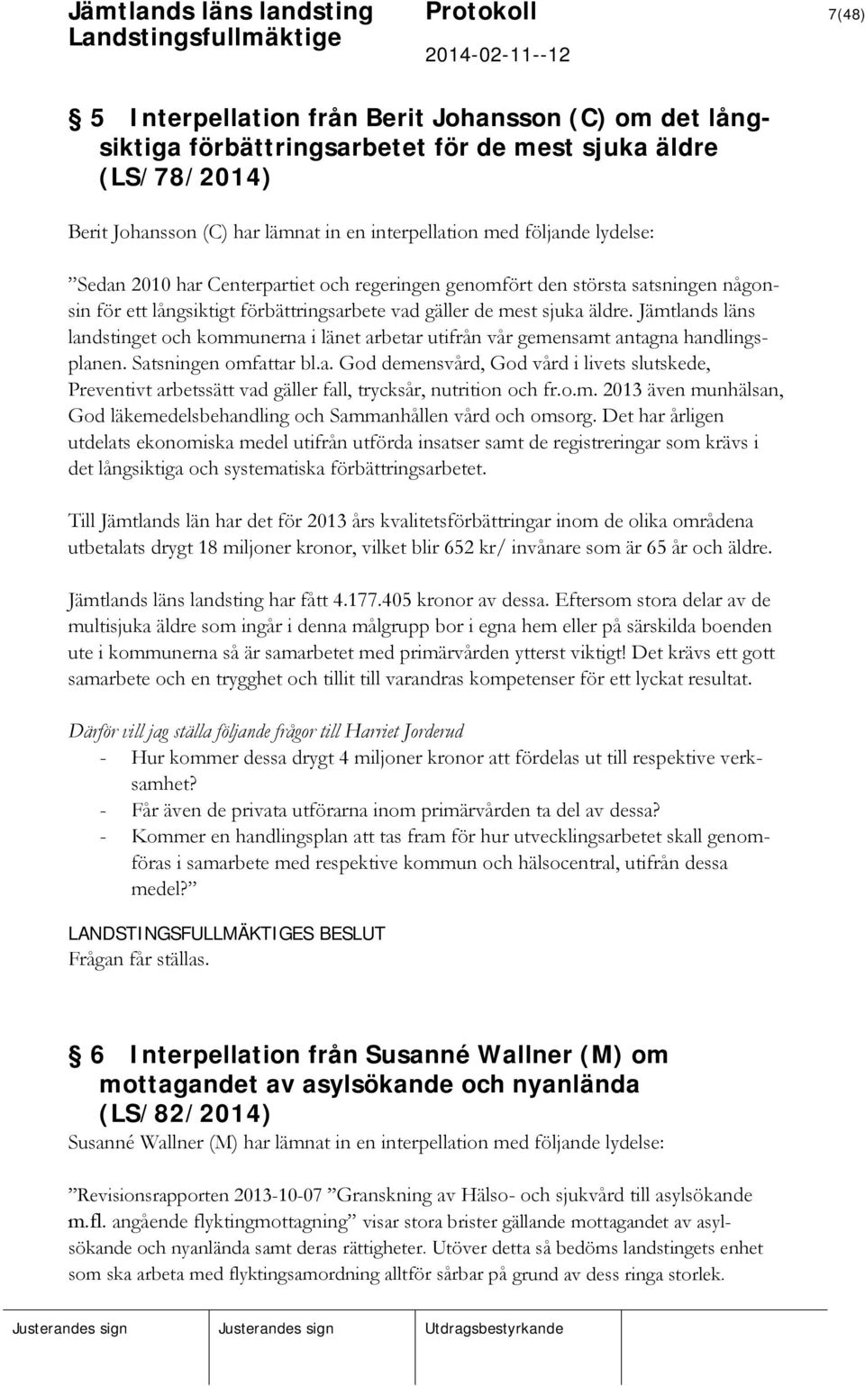 Jämtlands läns landstinget och kommunerna i länet arbetar utifrån vår gemensamt antagna handlingsplanen. Satsningen omfattar bl.a. God demensvård, God vård i livets slutskede, Preventivt arbetssätt vad gäller fall, trycksår, nutrition och fr.