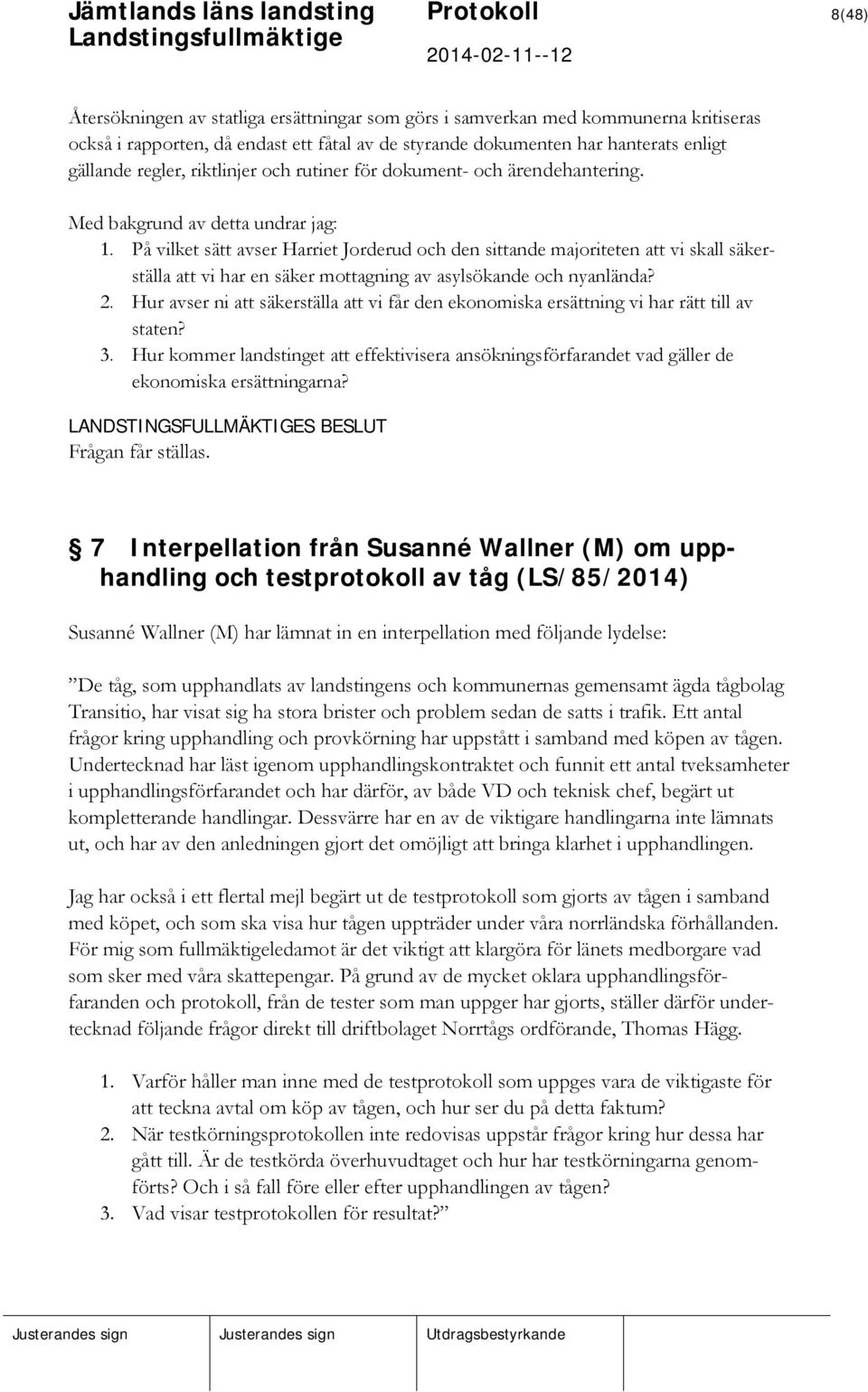 På vilket sätt avser Harriet Jorderud och den sittande majoriteten att vi skall säkerställa att vi har en säker mottagning av asylsökande och nyanlända? 2.