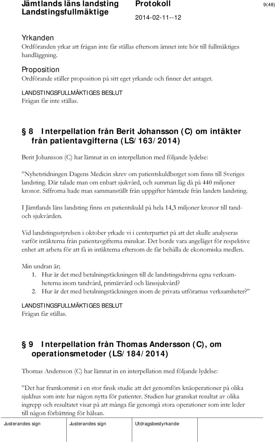 8 Interpellation från Berit Johansson (C) om intäkter från patientavgifterna (LS/163/2014) Berit Johansson (C) har lämnat in en interpellation med följande lydelse: Nyhetstidningen Dagens Medicin