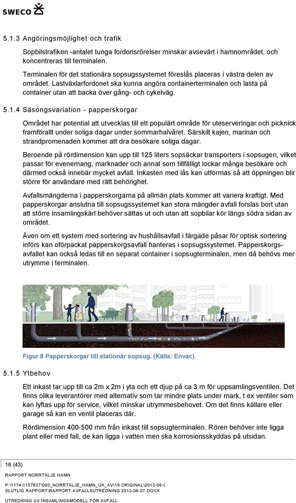 Lastväxlarfordonet ska kunna angöra containerterminalen och lasta på container utan att backa över gång- och cykelväg. 5.1.