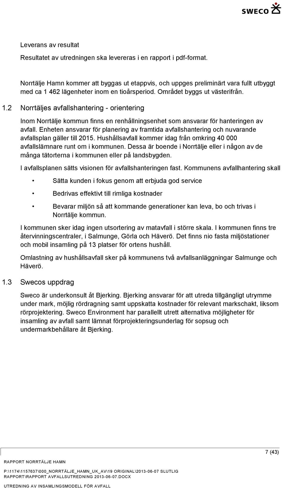 462 lägenheter inom en tioårsperiod. Området byggs ut västerifrån. 1.