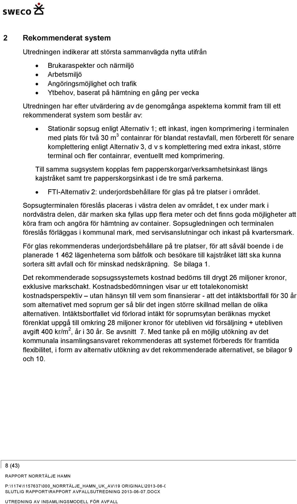 terminalen med plats för två 30 m 3 containrar för blandat restavfall, men förberett för senare komplettering enligt Alternativ 3, d v s komplettering med extra inkast, större terminal och fler