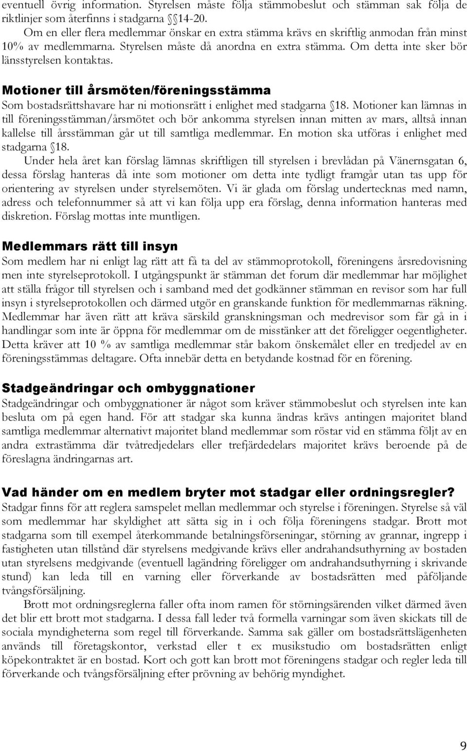 Motioner till årsmöten/föreningsstämma Som bostadsrättshavare har ni motionsrätt i enlighet med stadgarna 18.