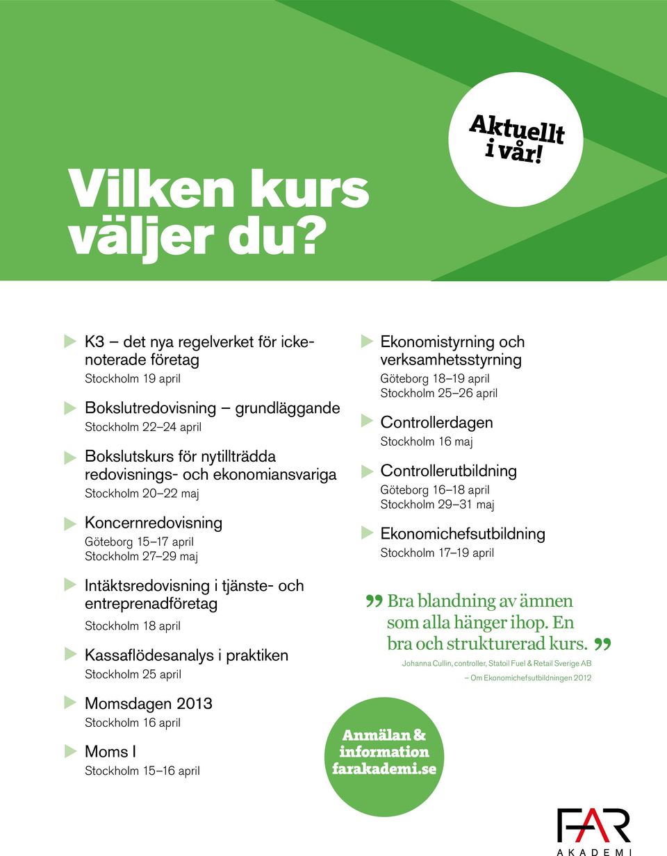 22 maj Koncernredovisning Göteborg 15 17 april Stockholm 27 29 maj Ekonomistyrning och verksamhetsstyrning Göteborg 18 19 april Stockholm 25 26 april Controllerdagen Stockholm 16 maj