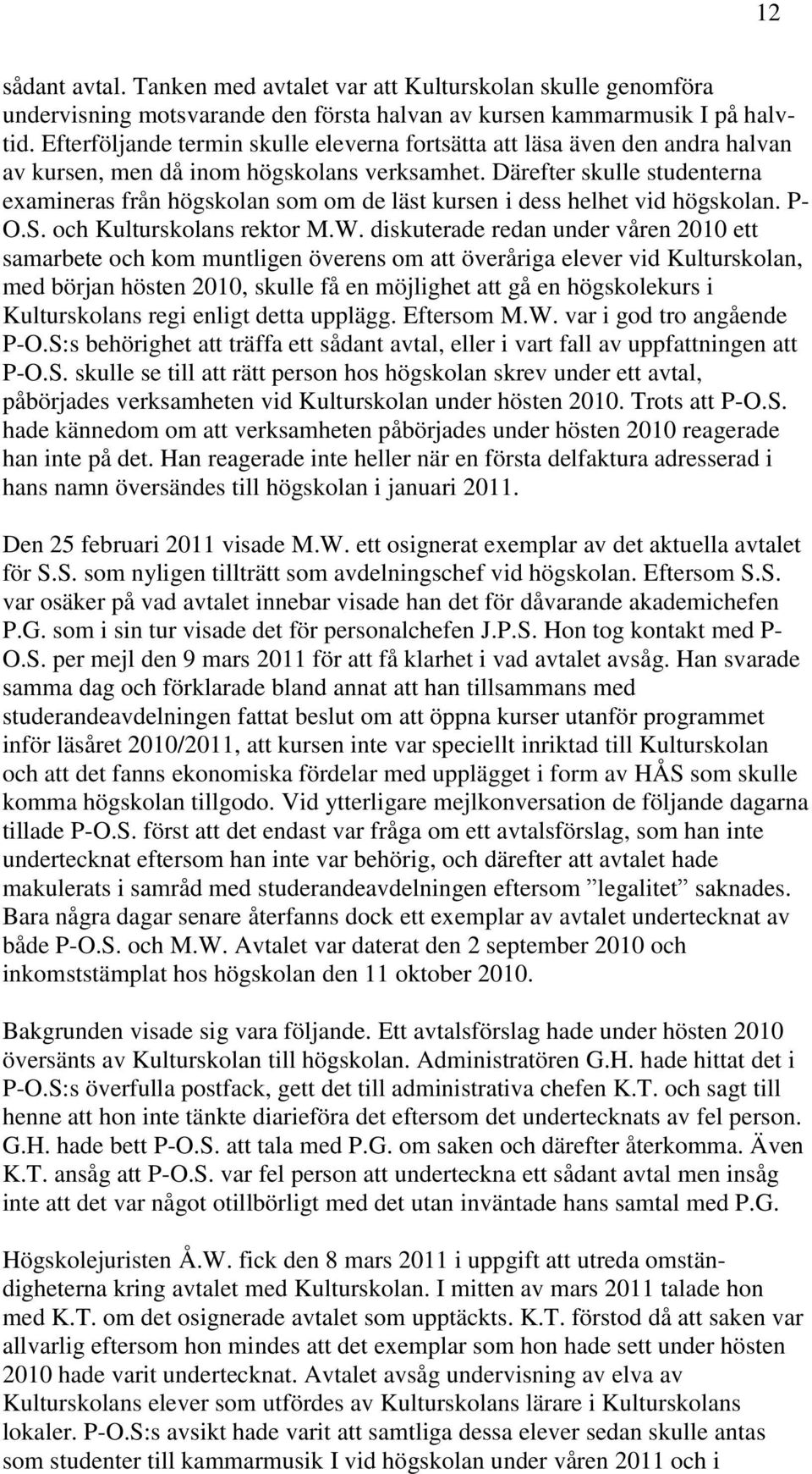 Därefter skulle studenterna examineras från högskolan som om de läst kursen i dess helhet vid högskolan. P- O.S. och Kulturskolans rektor M.W.