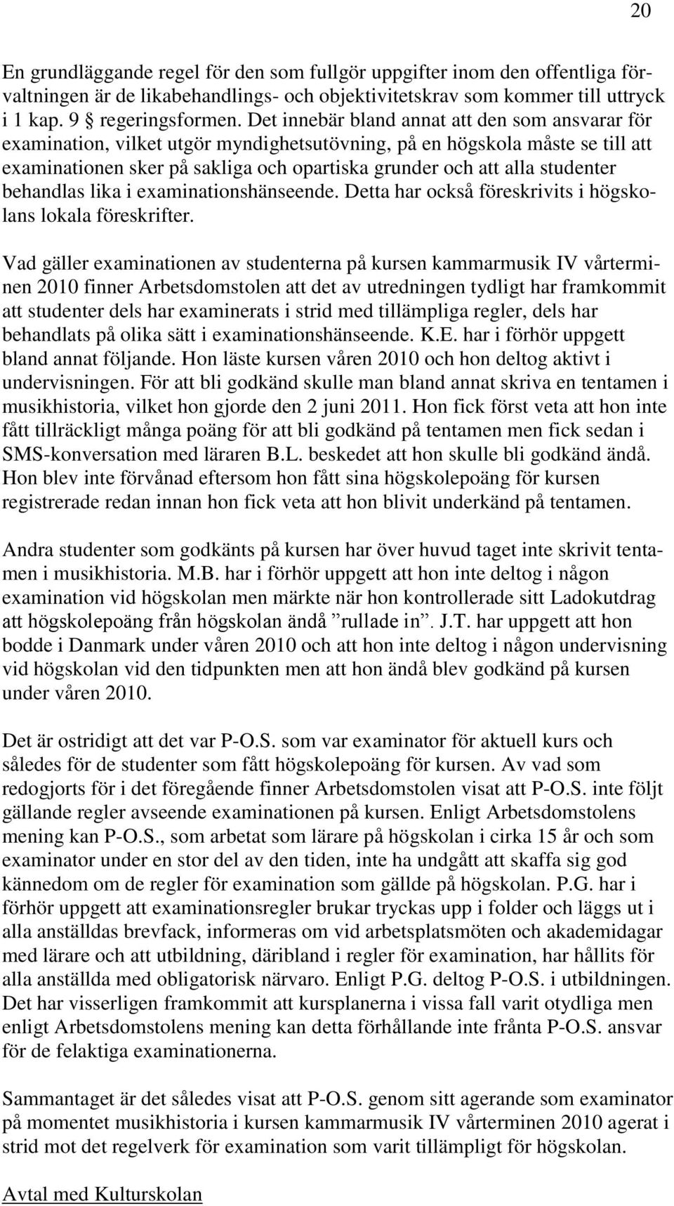 studenter behandlas lika i examinationshänseende. Detta har också föreskrivits i högskolans lokala föreskrifter.