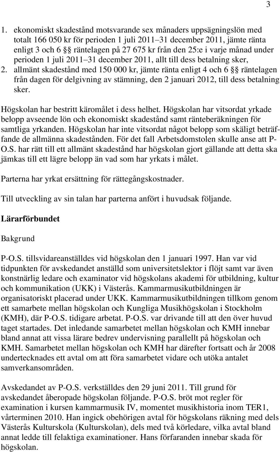 allmänt skadestånd med 150 000 kr, jämte ränta enligt 4 och 6 räntelagen från dagen för delgivning av stämning, den 2 januari 2012, till dess betalning sker.