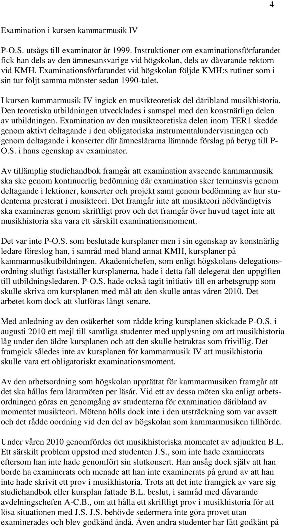 Examinationsförfarandet vid högskolan följde KMH:s rutiner som i sin tur följt samma mönster sedan 1990-talet. I kursen kammarmusik IV ingick en musikteoretisk del däribland musikhistoria.