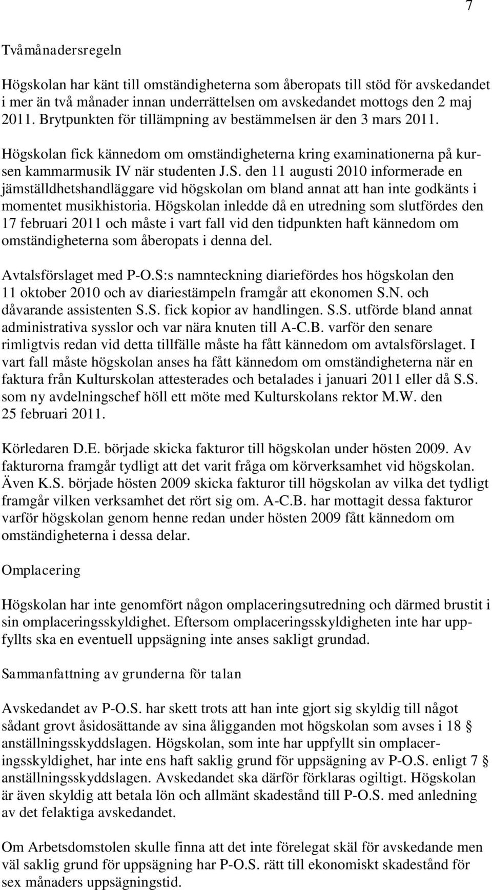 den 11 augusti 2010 informerade en jämställdhetshandläggare vid högskolan om bland annat att han inte godkänts i momentet musikhistoria.