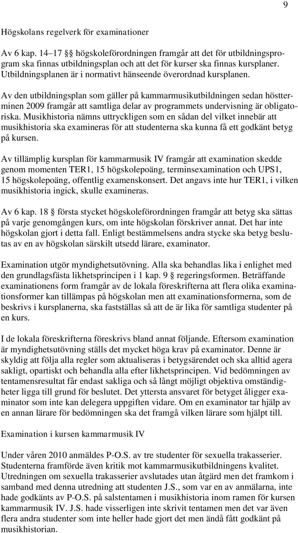 Av den utbildningsplan som gäller på kammarmusikutbildningen sedan höstterminen 2009 framgår att samtliga delar av programmets undervisning är obligatoriska.