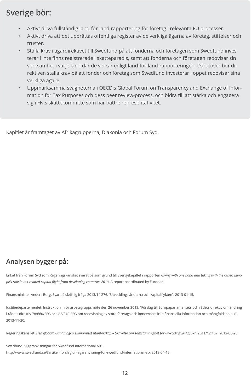 Ställa krav i ägardirektivet till Swedfund på att fonderna och företagen som Swedfund investerar i inte finns registrerade i skatteparadis, samt att fonderna och företagen redovisar sin verksamhet i