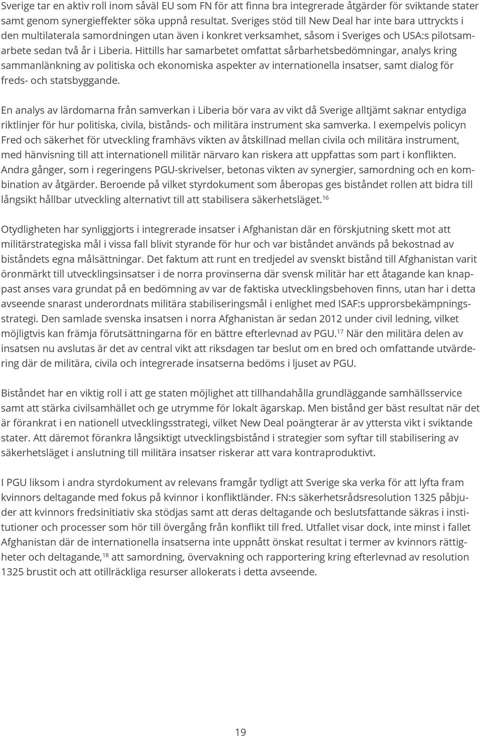 Hittills har samarbetet omfattat sårbarhetsbedömningar, analys kring sammanlänkning av politiska och ekonomiska aspekter av internationella insatser, samt dialog för freds- och statsbyggande.