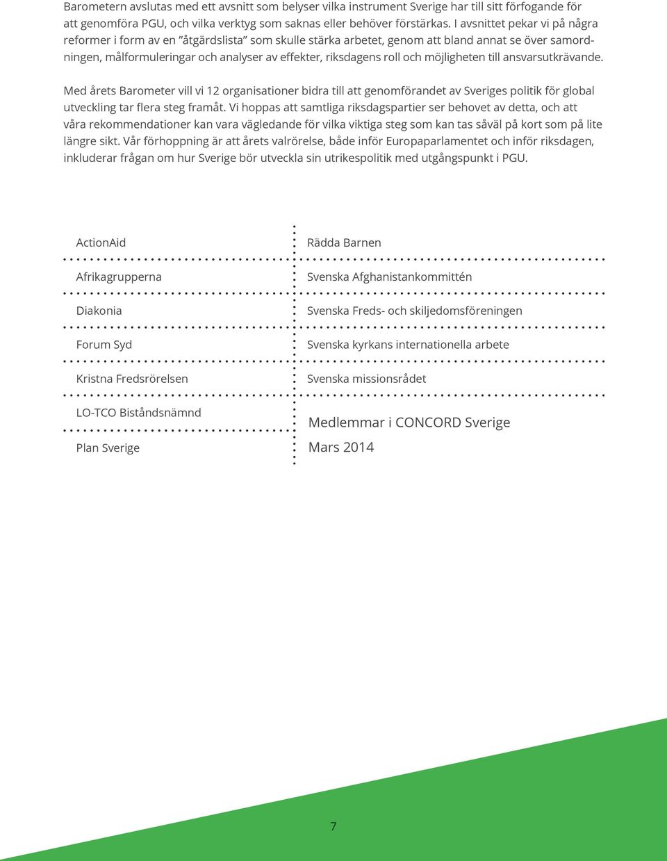 möjligheten till ansvarsutkrävande. Med årets Barometer vill vi 12 organisationer bidra till att genomförandet av Sveriges politik för global utveckling tar flera steg framåt.