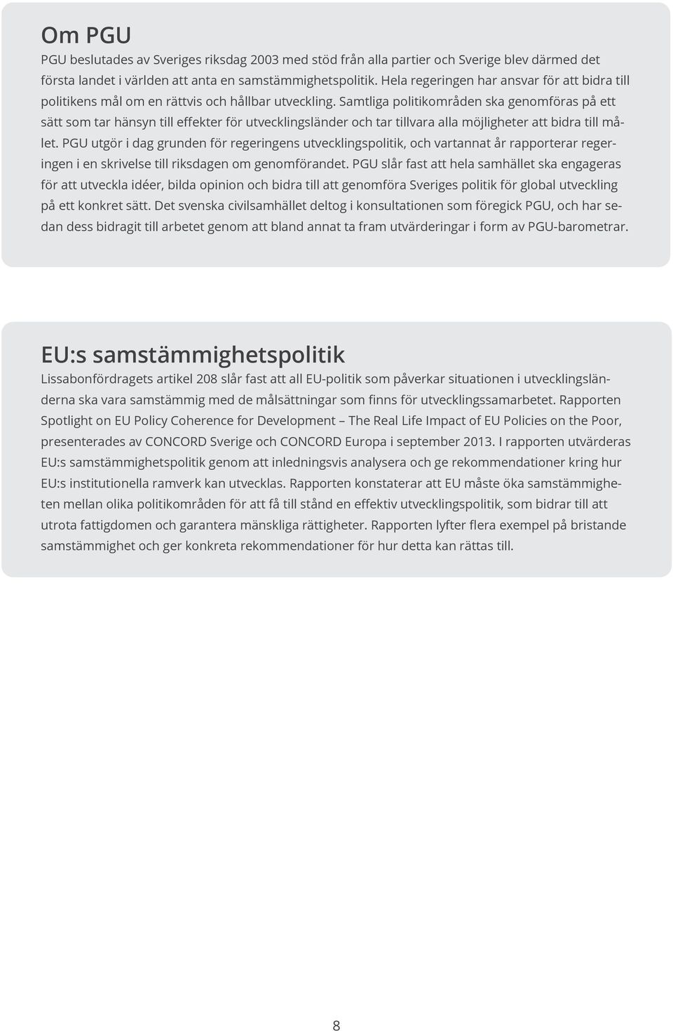 Samtliga politikområden ska genomföras på ett sätt som tar hänsyn till effekter för utvecklingsländer och tar tillvara alla möjligheter att bidra till målet.