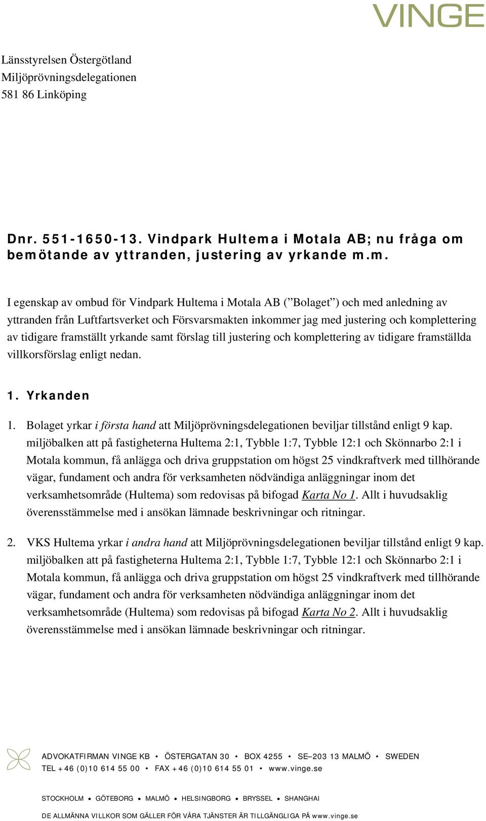 bemötande av yttranden, justering av yrkande m.m. I egenskap av ombud för Vindpark Hultema i Motala AB ( Bolaget ) och med anledning av yttranden från Luftfartsverket och Försvarsmakten inkommer jag