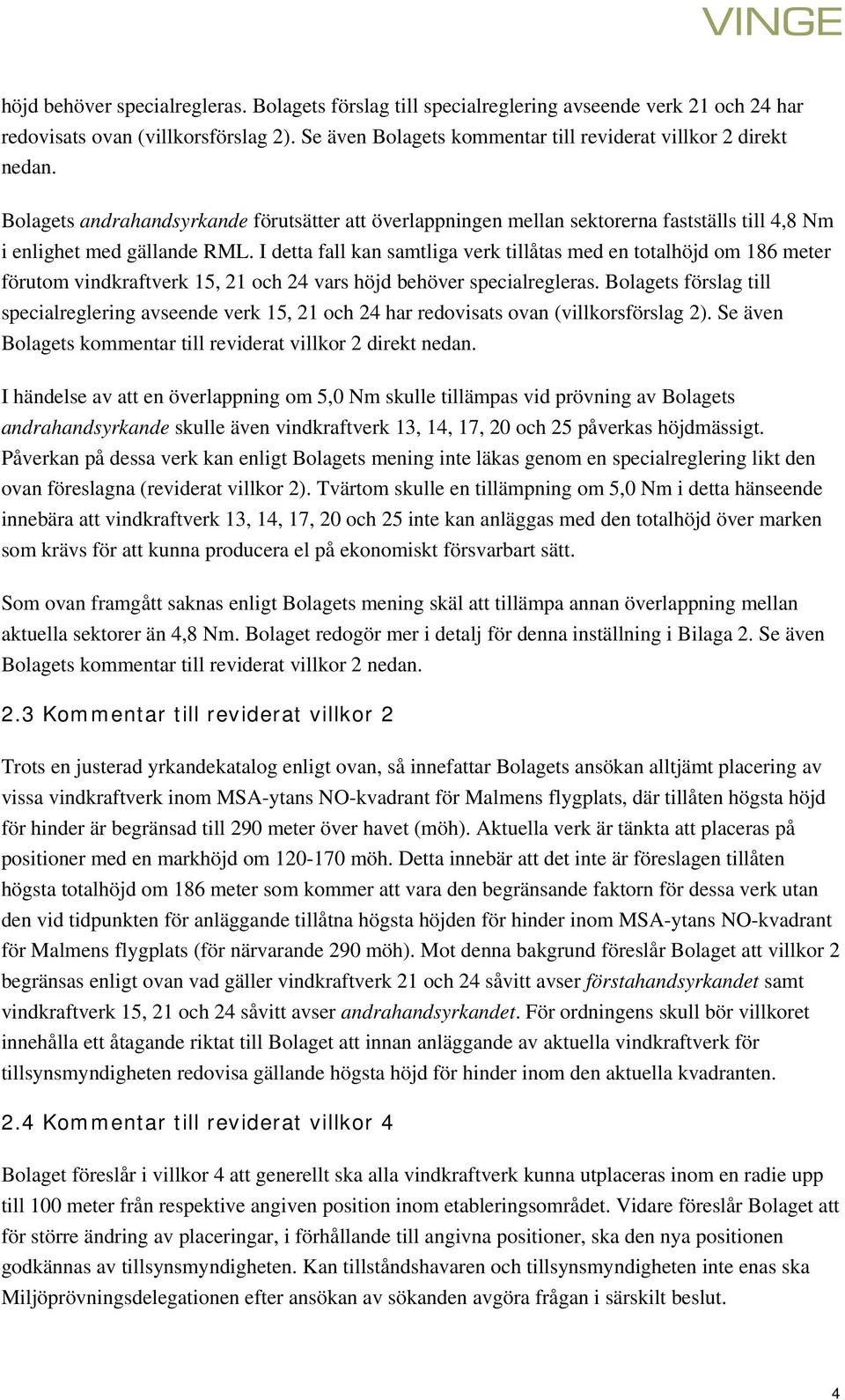 I detta fall kan samtliga verk tillåtas med en totalhöjd om 186 meter förutom vindkraftverk 15, 21 och 24 vars höjd behöver specialregleras.