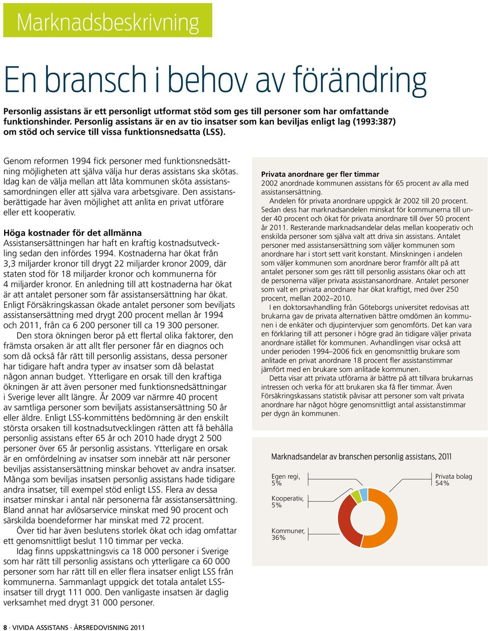 Genom reformen 1994 fick personer med funktionsnedsättning möjligheten att själva välja hur deras assistans ska skötas.