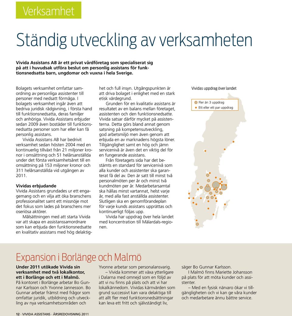 I bolagets verksamhet ingår även att bedriva juridisk rådgivning, i första hand till funktionsnedsatta, deras familjer och anhöriga.