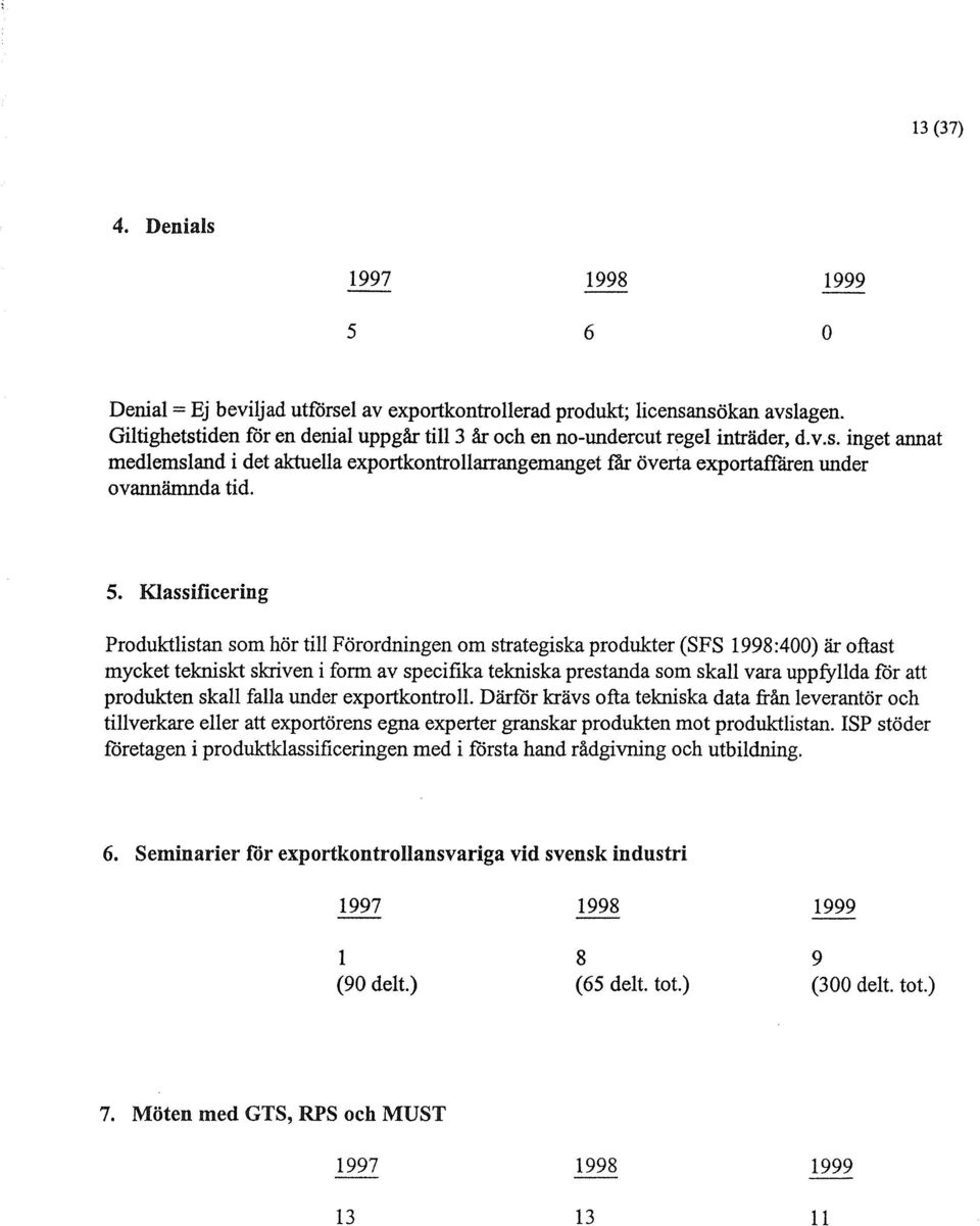 5. Klassificering Produktlistan som hör till Förordningen om strategiska produkter (SFS 1998:400) är oftast mycket tekniskt skriven i form av specifika tekniska prestanda som skall vara uppfyllda för