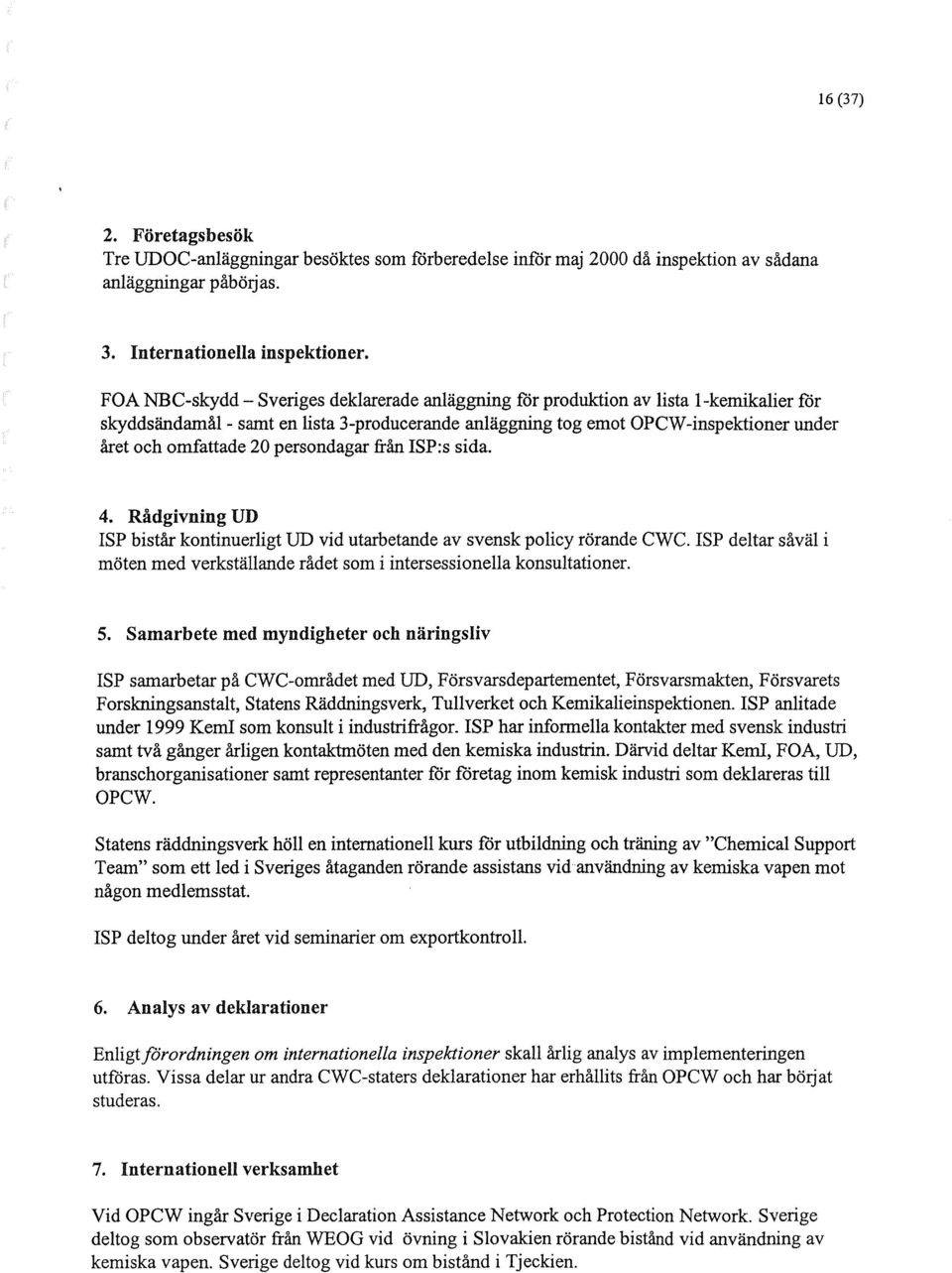 persondagar från ISP:s sida. 4. Rådgivnixtg UD ISP bistår kontinuerligt UD vid utarbetande ~v svensk policy rörande CWC.