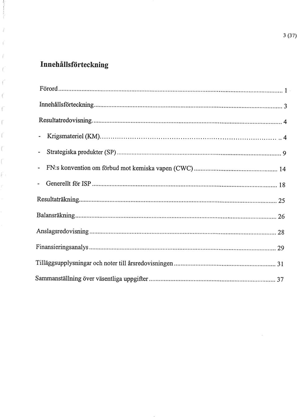 .. 14 - Generellt för ISP... 18 Resultaträkning...... 25 Balansräkning...... 26 Anslagsredovisning.