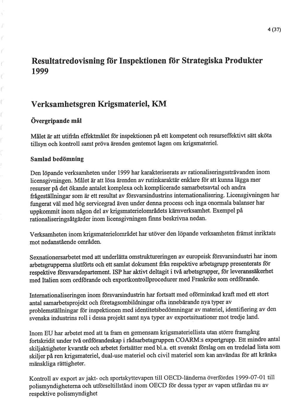 Målet är att lösa ärenden av rutinkaraktär enklare för att kunna Lägga mer resurser på det ökande antalet komplexa och komplicerade samarbetsavtal och andra frågeställningar som är ett resultat av