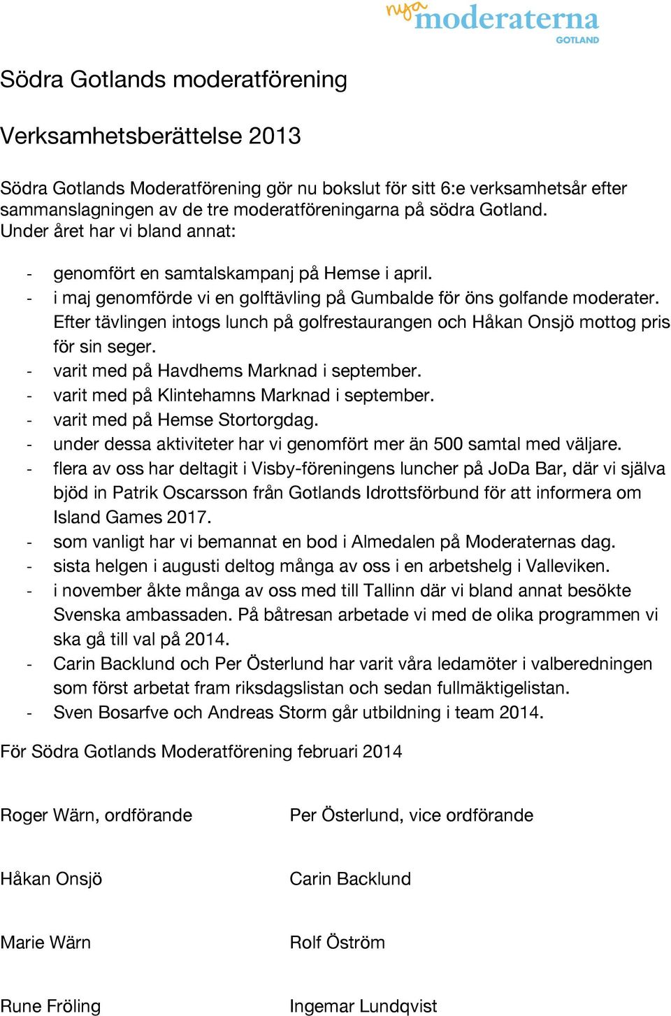 Efter tävlingen intogs lunch på golfrestaurangen och Håkan Onsjö mottog pris för sin seger. - varit med på Havdhems Marknad i september. - varit med på Klintehamns Marknad i september.