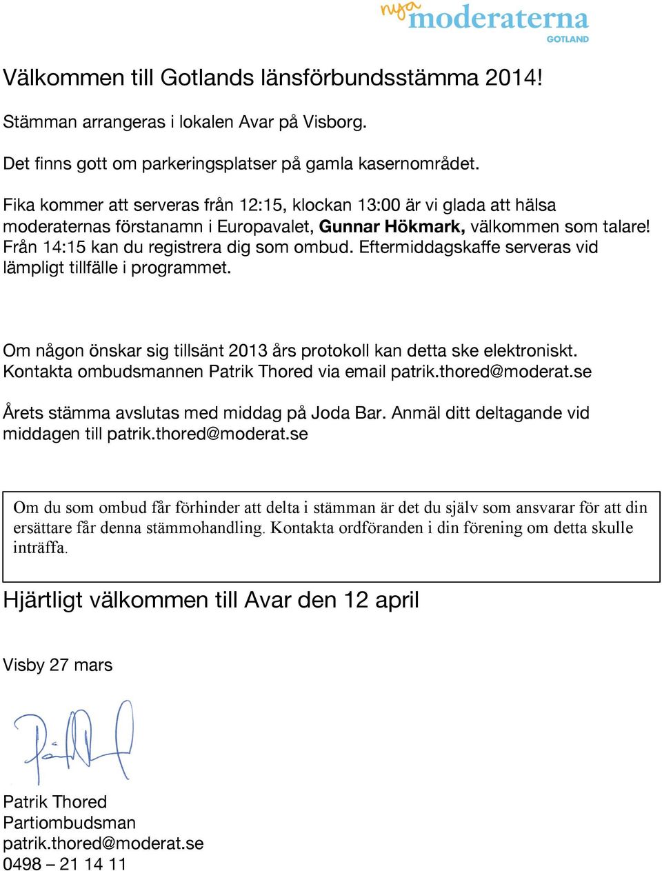 Eftermiddagskaffe serveras vid lämpligt tillfälle i programmet. Om någon önskar sig tillsänt 2013 års protokoll kan detta ske elektroniskt. Kontakta ombudsmannen Patrik Thored via email patrik.