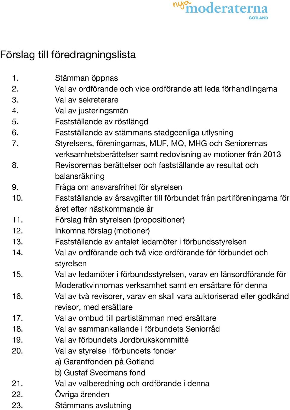 Revisorernas berättelser och fastställande av resultat och balansräkning 9. Fråga om ansvarsfrihet för styrelsen 10.