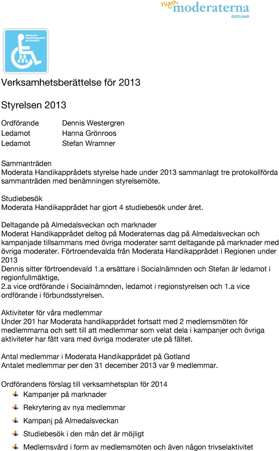 Deltagande på Almedalsveckan och marknader Moderat Handikapprådet deltog på Moderaternas dag på Almedalsveckan och kampanjade tillsammans med övriga moderater samt deltagande på marknader med övriga