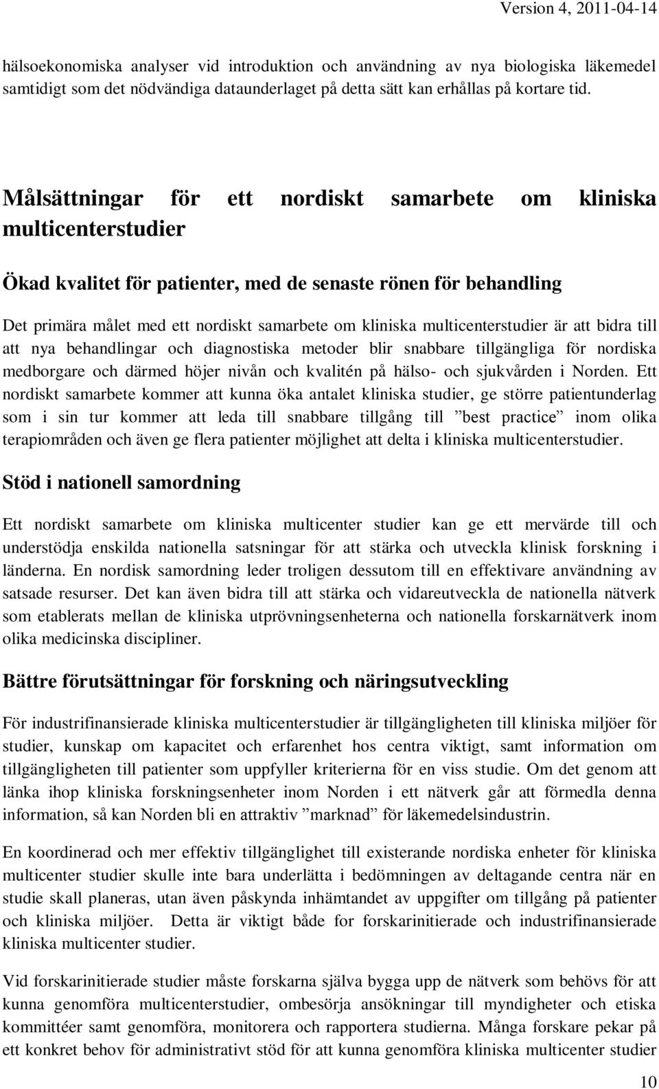 multicenterstudier är att bidra till att nya behandlingar och diagnostiska metoder blir snabbare tillgängliga för nordiska medborgare och därmed höjer nivån och kvalitén på hälso- och sjukvården i