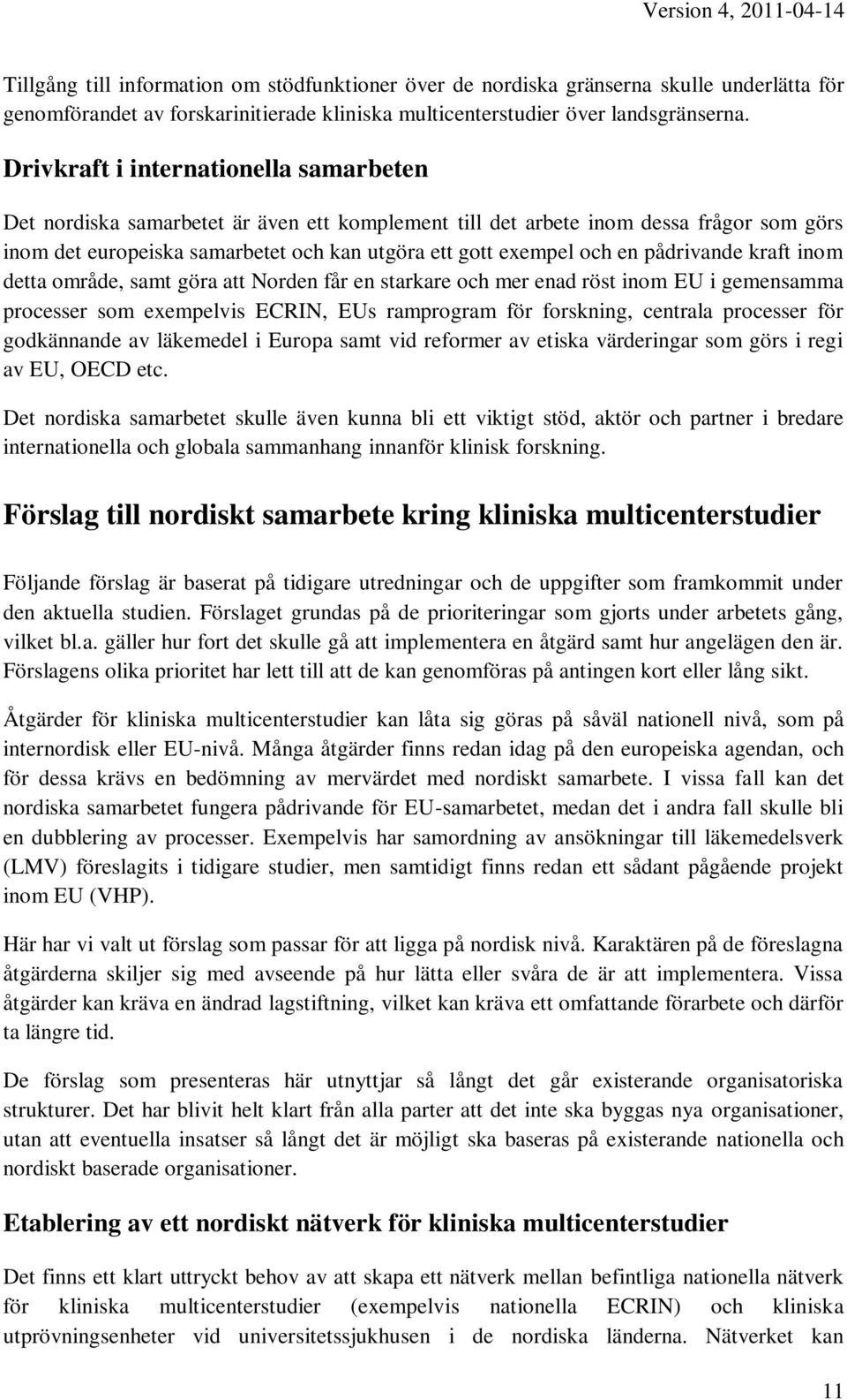 pådrivande kraft inom detta område, samt göra att Norden får en starkare och mer enad röst inom EU i gemensamma processer som exempelvis ECRIN, EUs ramprogram för forskning, centrala processer för