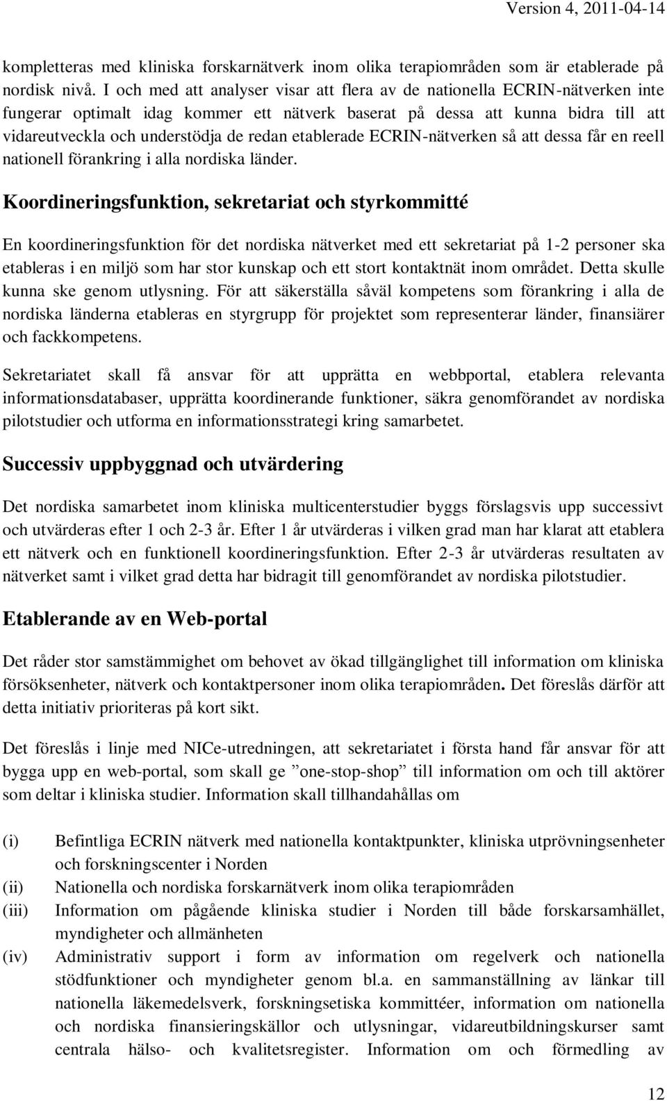 redan etablerade ECRIN-nätverken så att dessa får en reell nationell förankring i alla nordiska länder.