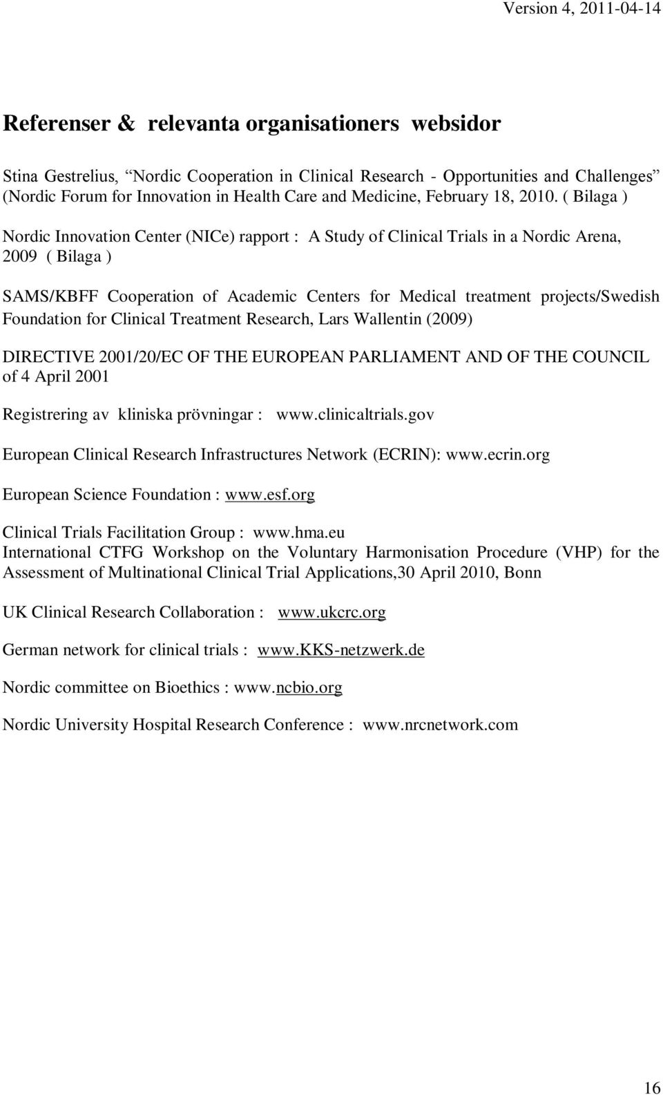 ( Bilaga ) Nordic Innovation Center (NICe) rapport : A Study of Clinical Trials in a Nordic Arena, 2009 ( Bilaga ) SAMS/KBFF Cooperation of Academic Centers for Medical treatment projects/swedish