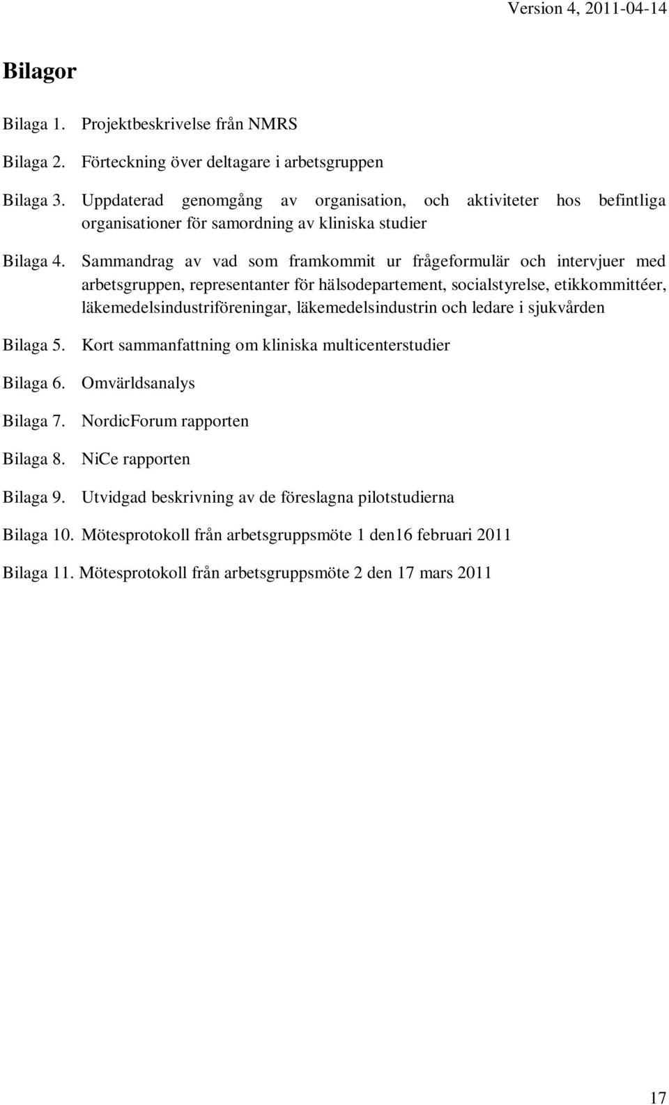 Sammandrag av vad som framkommit ur frågeformulär och intervjuer med arbetsgruppen, representanter för hälsodepartement, socialstyrelse, etikkommittéer, läkemedelsindustriföreningar,