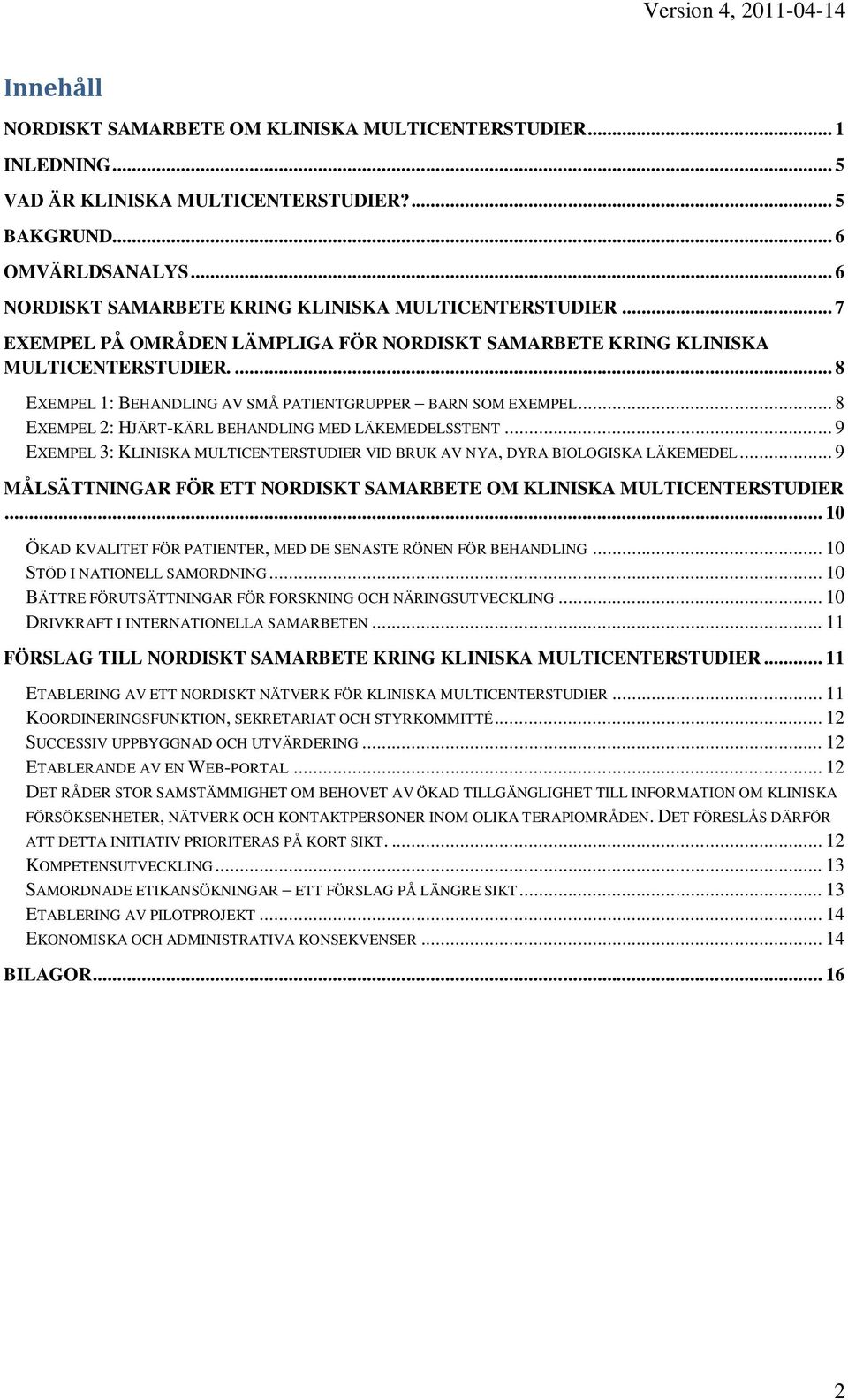 ... 8 EXEMPEL 1: BEHANDLING AV SMÅ PATIENTGRUPPER BARN SOM EXEMPEL... 8 EXEMPEL 2: HJÄRT-KÄRL BEHANDLING MED LÄKEMEDELSSTENT.