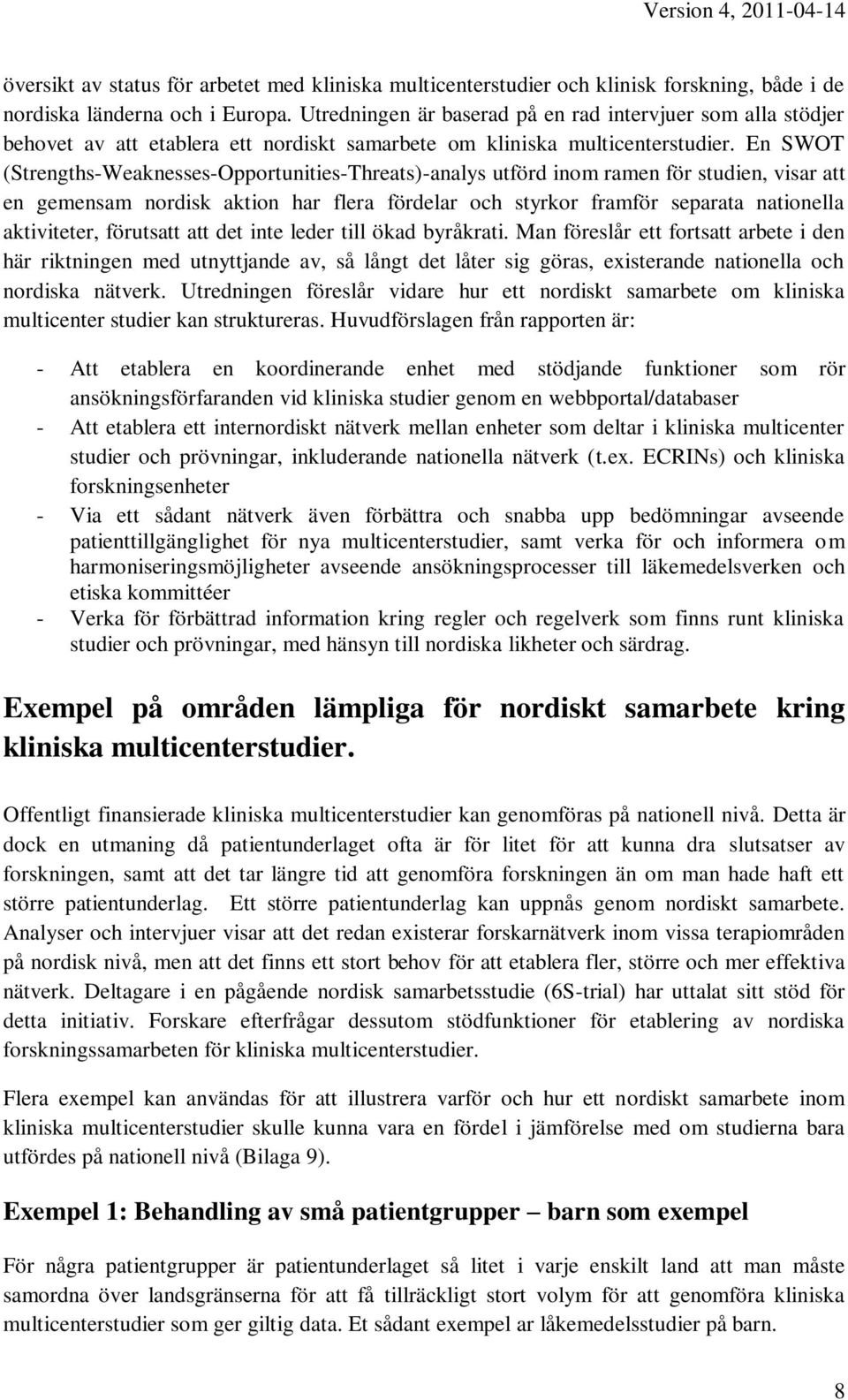 En SWOT (Strengths-Weaknesses-Opportunities-Threats)-analys utförd inom ramen för studien, visar att en gemensam nordisk aktion har flera fördelar och styrkor framför separata nationella aktiviteter,